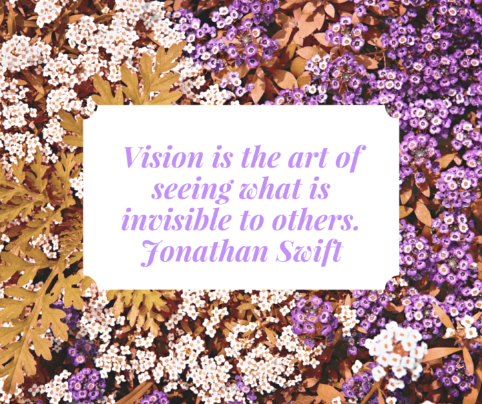 Vision is the art of seeing what is invisible to others. Jonathan Swift
